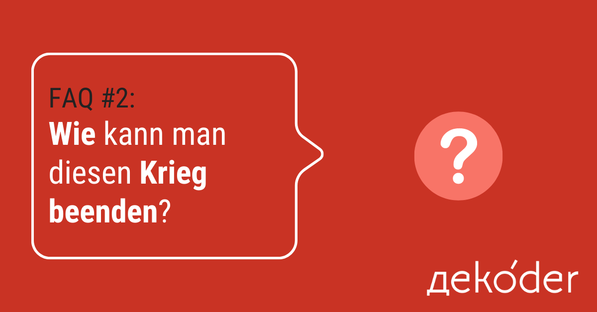 FAQ #2: Wie kann man diesen Krieg beenden?