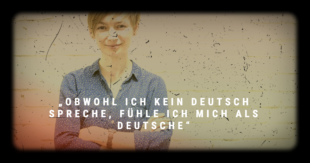 „Obwohl ich kein Deutsch spreche, fühle ich mich als Deutsche“